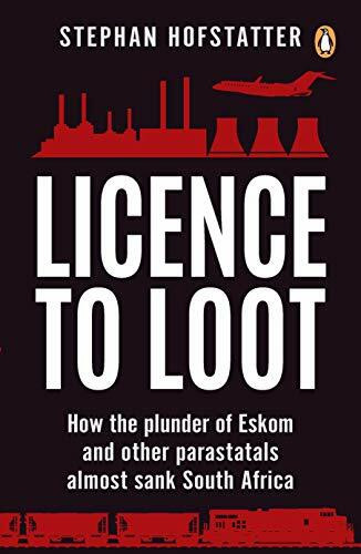 Licence to Loot: How the plunder of Eskom and other parastatals almost sank South Africa