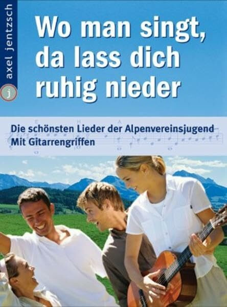 Wo man singt, da lass dich ruhig nieder: Die schönsten Lieder der Alpenvereinsjugend - mit Gitarrengriffen