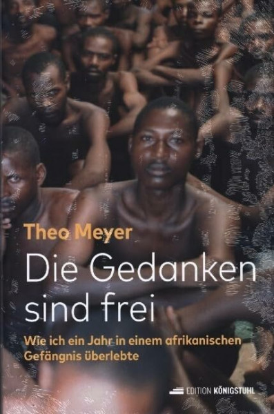 Die Gedanken sind frei: Wie ich ein Jahr in einem afrikanischen Gefängnis überlebte