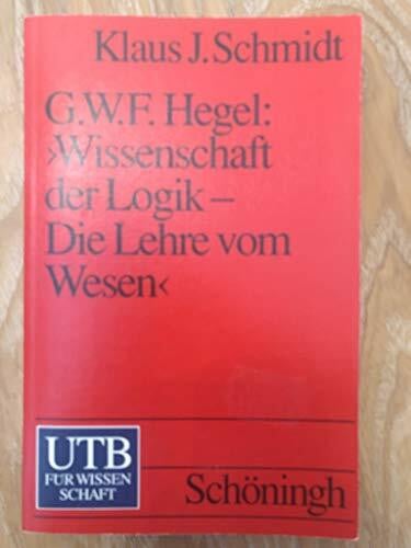 G. W. F. Hegel: Wissenschaft der Logik - Die Lehre vom Wesen: Ein einführender Kommentar. Studienkommentare zur Philosophie (UTB S (Small-Format): Uni-Taschenbücher)