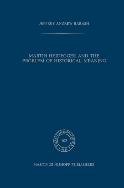 Martin Heidegger and the Problem of Historical Meaning (Phaenomenologica, Band 102)