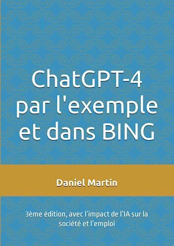 ChatGPT-4 par l'exemple et dans BING: 3ème édition, avec l’impact de l’IA sur la société et l’emploi