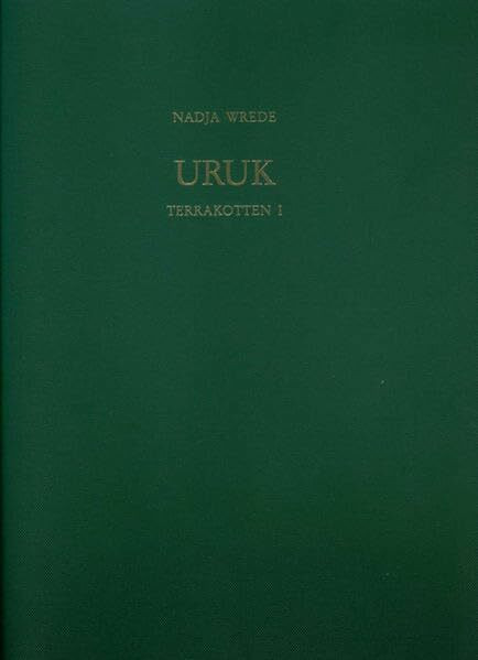 Uruk, Terrakotten: Terrakotten I: Von der Ubaid- bis zur altbabylonischen Zeit (Ausgrabungen in Uruk-Warka: Endberichte)