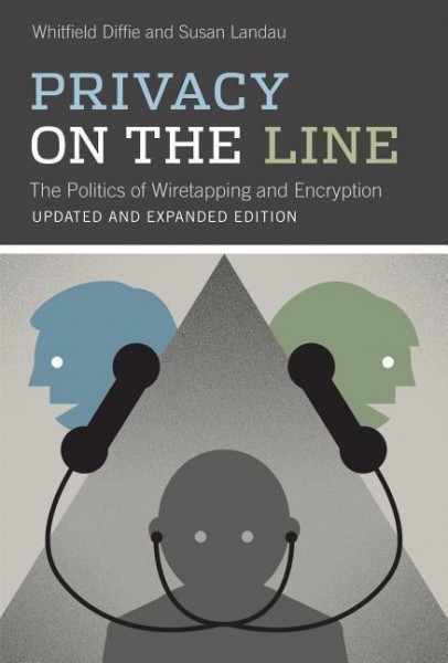 Privacy on the Line: The Politics of Wiretapping and Encryption