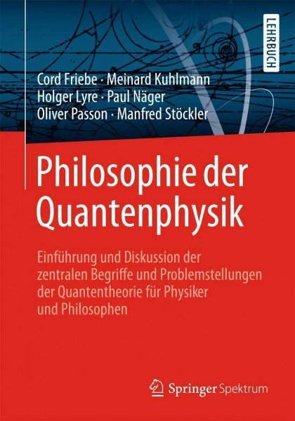Philosophie der Quantenphysik: Einführung und Diskussion der zentralen Begriffe und Problemstellungen der Quantentheorie für Physiker und Philosophen