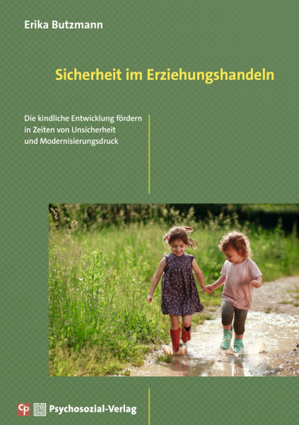 Sicherheit im Erziehungshandeln: Die kindliche Entwicklung fördern in Zeiten von Unsicherheit und Modernisierungsdruck (CIP-Medien)
