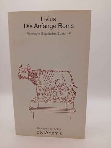 Bibliothek der Antike: Die Anfänge Roms - Römische Geschichte I - V