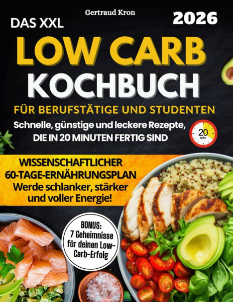 Das XXL Low Carb Kochbuch Für Berufstätige Und Studenten: Ein wissenschaftlich bewährter 60-Tage-Ernährungsplan mit Rezepten, die in 20 Minuten fertig sind, um abzunehmen und deine Energie zu steigern
