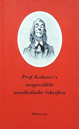 Professor Kalauer' s ausgewählte musikalische Schriften. Mit vielen Bildern der Zeit.