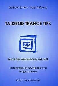 Tausend Trance Tips: Praxis der medizinischen Hypnose. Ein Übungsbuch für Anfänger und Fortgeschrittene