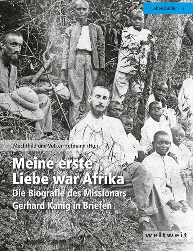 Meine erste Liebe war Afrika: Die Biografie des Missionars Gerhard Kanig in Briefen