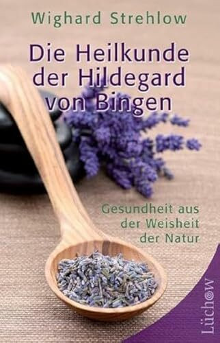 Die Heilkunde der Hildegard von Bingen: Gesundheit aus der Weisheit der Natur