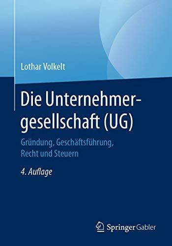 Die Unternehmergesellschaft (UG): Gründung, Geschäftsführung, Recht und Steuern