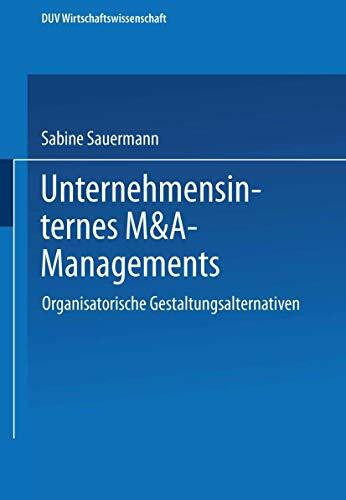 Unternehmensinternes M&A-Management: Organisatorische Gestaltungsalternativen (ebs-Forschung, Schriftenreihe der EUROPEAN BUSINESS SCHOOL Schloß Reichartshausen, 27, Band 27)