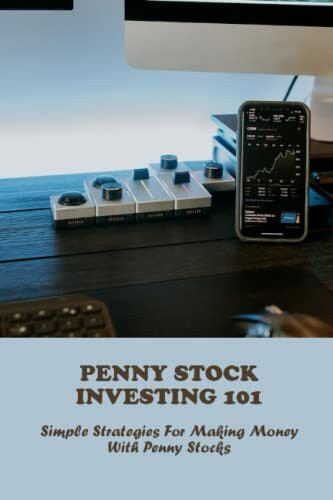 Penny Stock Investing 101: Simple Strategies For Making Money With Penny Stocks