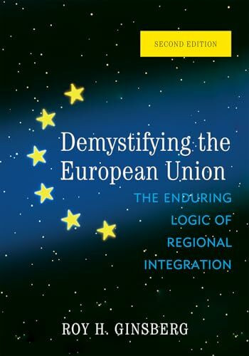 Demystifying the European Union: The Enduring Logic Of Regional Integration, Second Edition