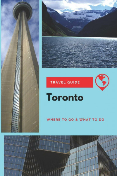 Toronto Travel Guide: Where to Go & What to Do