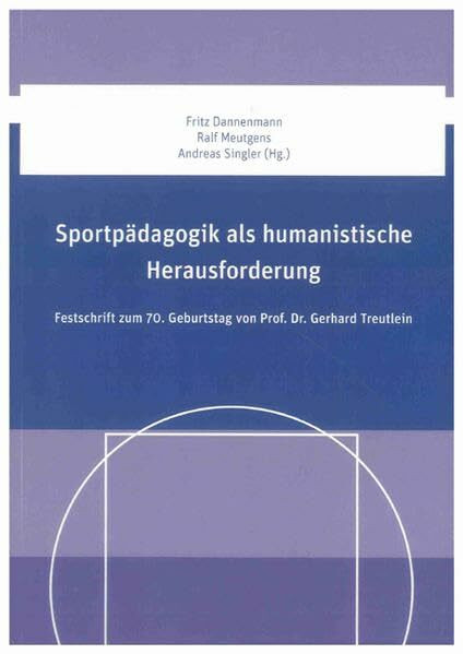 Sportpädagogik als humanistische Herausforderung: Festschrift zum 70. Geburtstag von Prof. Dr. Gerhard Treutlein (Berichte aus der Sportwissenschaft)