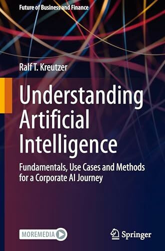 Understanding Artificial Intelligence: Fundamentals, Use Cases and Methods for a Corporate AI Journey (Future of Business and Finance)