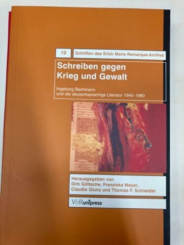 Schreiben gegen Krieg und Gewalt: Ingeborg Bachmann und die deutschsprachige Literatur 1945–1980 (Krieg und Literatur /War and Literature: ... on War and Anti-War Literature, Band 19)