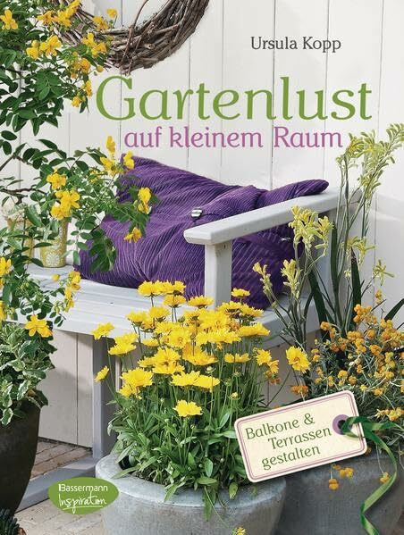 Gartenlust auf kleinem Raum: Balkone und Terrassen gestalten: Balkone & Terrassen gestalten