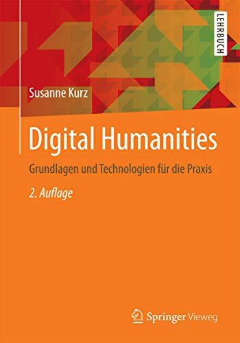 Digital Humanities: Grundlagen und Technologien für die Praxis
