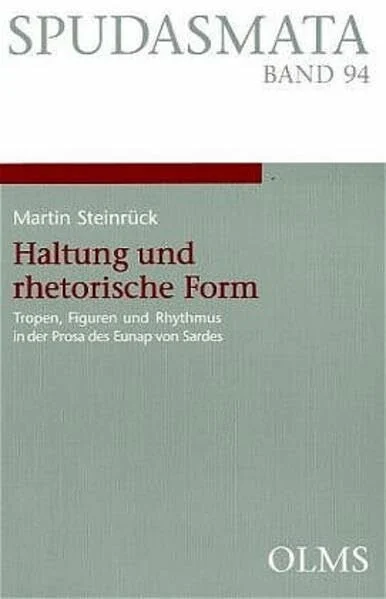 Haltung und rhetorische Form: Tropen, Figuren und Rhythmus in der Prosa des Eunap von Sardes (Spudasmata: Studien zur klassischen Philologie und ihren Grenzgebieten)