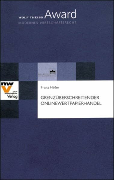 Grenzüberschreitender Onlinewertpapierhandel: Eine rechtsvergleichende Untersuchung der Gemengelage aus nationalem Bank- und Börserecht, IT-Recht, ... und Europarecht (Wolf Theiss Award)