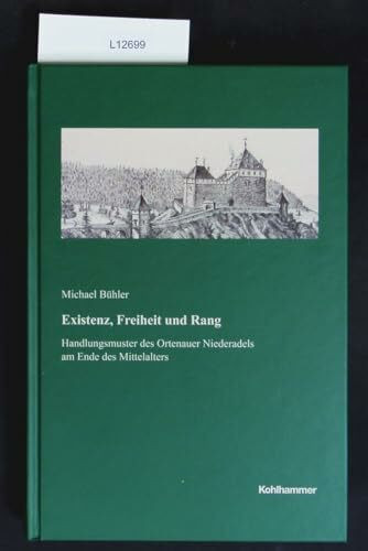 Existenz, Freiheit und Rang: Handlungsmuster des Ortenauer Niederadels am Ende des Mittelalters (Veröffentlichungen der Kommission für geschichtliche ... Reihe B: Forschungen, 222, Band 222)
