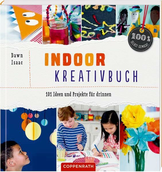 Indoor-Kreativbuch: 101 Ideen und Projekte für drinnen (100% selbst gemacht)