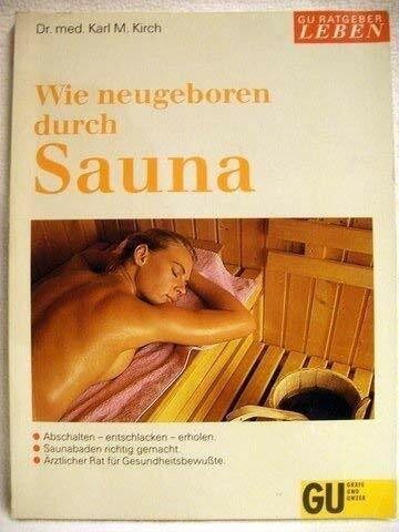 Wie neugeboren durch Sauna. Abschalten - entschlacken - erholen. Saunabaden richtig gemacht. Ärztlicher Rat für Gesundheitsbewusste