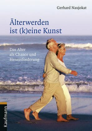 Älterwerden ist (k)eine Kunst: Das Alter als Chance und Herausforderung
