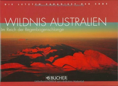 Wildnis Australien: Im Reich der Regenbogenschlange (Die letzten Paradiese der Erde)