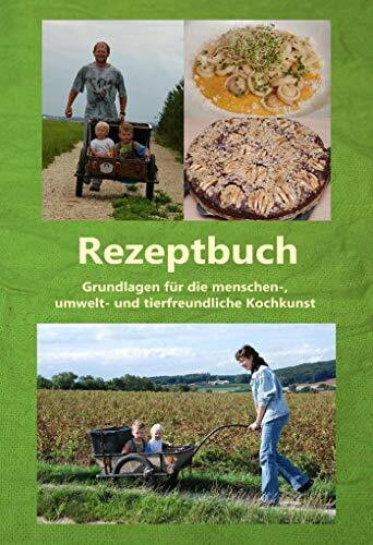 Rezeptbuch: Grundlagen für die menschen-, umwelt- und tierfreundliche Kochkunst