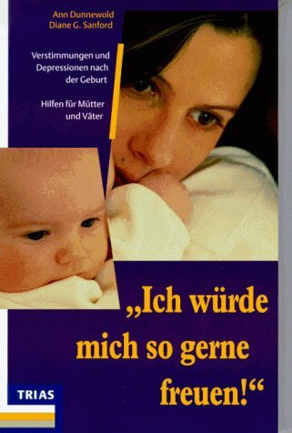 Ich würde mich so gerne freuen!: Verstimmungen und Depressionen nach der Geburt. Hilfen für Mütter und Väter