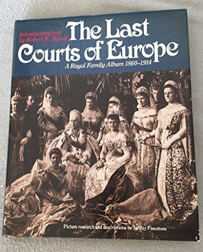 The Last Courts of Europe: A Family Album of Royalty at Home and Abroad, 1860-1914