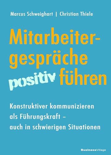 Mitarbeitergespräche positiv führen: Konstruktiver kommunizieren als Führungskraft ― auch in schwierigen Situationen