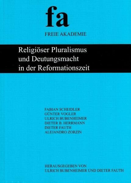 Religiöser Pluralismus und Deutungsmacht in der Reformationszeit (Schriftenreihe der Freien Akademie)