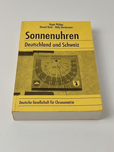 Sonnenuhren Deutschland und Schweiz. Katalog der ortsfesten Sonnenuhren in Deutschland und der Schweiz mit einer Einführung in die Sonnenuhren-Kunde
