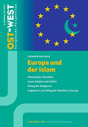 Europa und der Islam: Fremder Nachbar: Historischer Überblick. Islam, Einheit und Vielfalt. Dialog der Religionen. Gegenwart und Alltag der Muslime in Europa. (OST-WEST. Europäische Perspektiven)