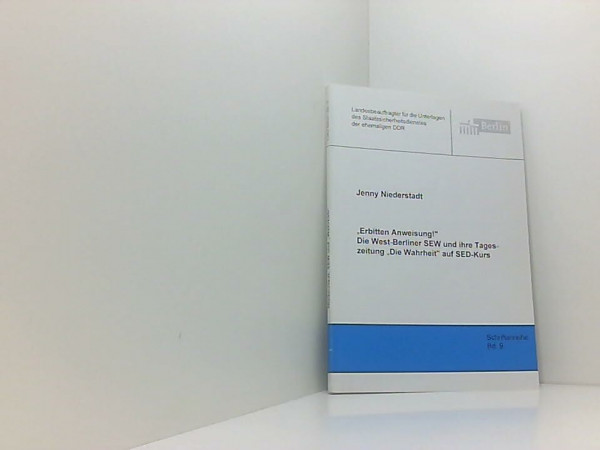 "Erbitten Anweisung!" Die West-Berliner SEW und ihre Tageszeitung "Die Wahrheit" auf SED-Kurs (Schriftenreihe des Berliner Landesbeauftragten für die ... Staatssicherheitsdienstes der ehemaligen DDR)