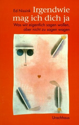 Irgendwie mag ich dich ja: Was wir eigentlich sagen wollen, aber nicht zu sagen wagen