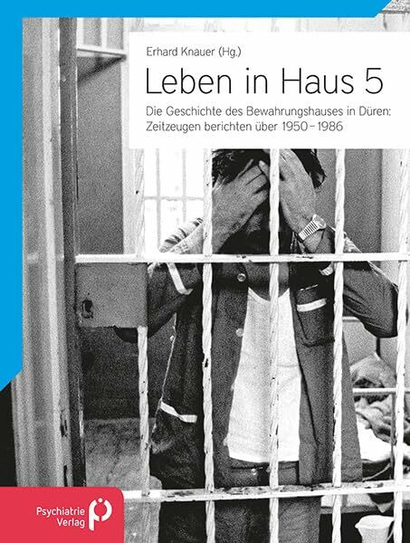 Leben in Haus 5: Die Geschichte des Bewahrungshauses in Düren: Zeitzeugen berichten 1950-1986