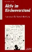 Aktiv im Kirchenvorstand. Ein Praxisbuch für Ausbildung und Fortbildung
