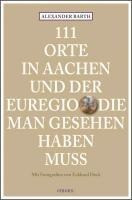 111 Orte in Aachen und der Euregio die man gesehen haben muss