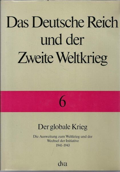 Das Deutsche Reich und der Zweite Weltkrieg, 10 Bde., Bd.6, Der globale Krieg: Die Ausweitung zum Weltkrieg und der Wechsel zur Initiative 1941 bis 1943