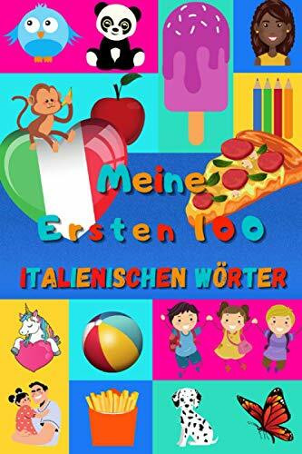 Meine ersten 100 Italienischen Wörter: Italienisch lernen für Kinder von 2 - 6 Jahren, Babys, Kindergarten | Bilderbuch : 100 schöne farbige Bilder mit Italienischen und Deutschen Wörtern