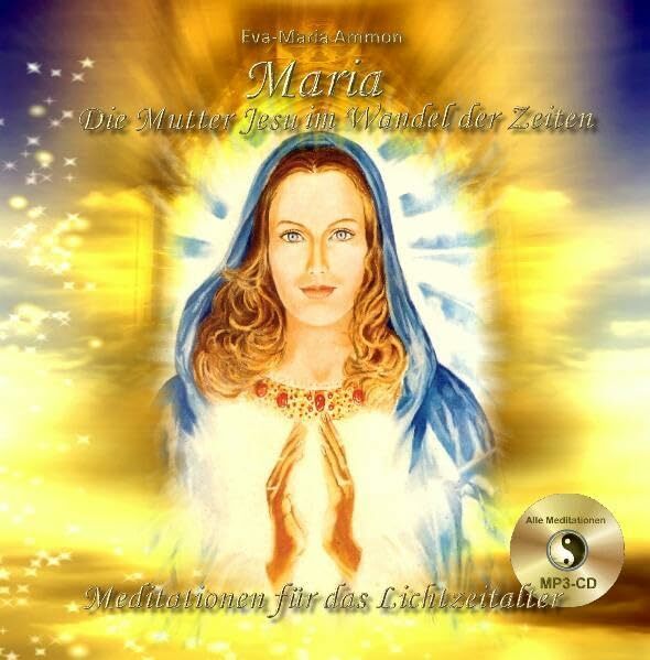 Maria Die Mutter Jesu im Wandel der Zeiten - Meditationen für das Lichtzeitalter Maria Die Mutter Jesu im Wandel der Zeiten - Meditationen für das Lichtzeitalter