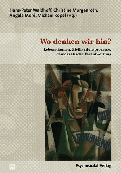 Wo denken wir hin?: Lebensthemen, Zivilisationsprozesse, demokratische Verantwortung (Diskurse der Psychologie)