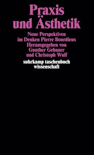 Praxis und Ästhetik. Neue Perspektiven im Denken Pierre Bourdieus: Neue Perspektiven im Denken Pierre Bourdieus. Herausgegeben von Gunter Gebauer und Christoph Wulf (suhrkamp taschenbuch wissenschaft)